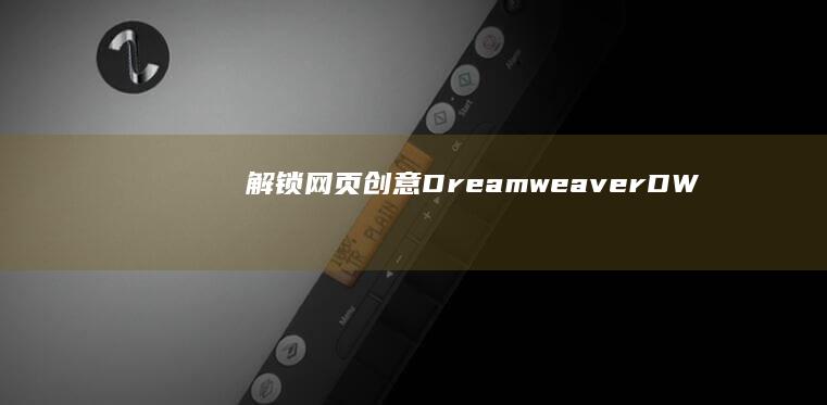 解锁网页创意：Dreamweaver（DW）设计软件全面指南